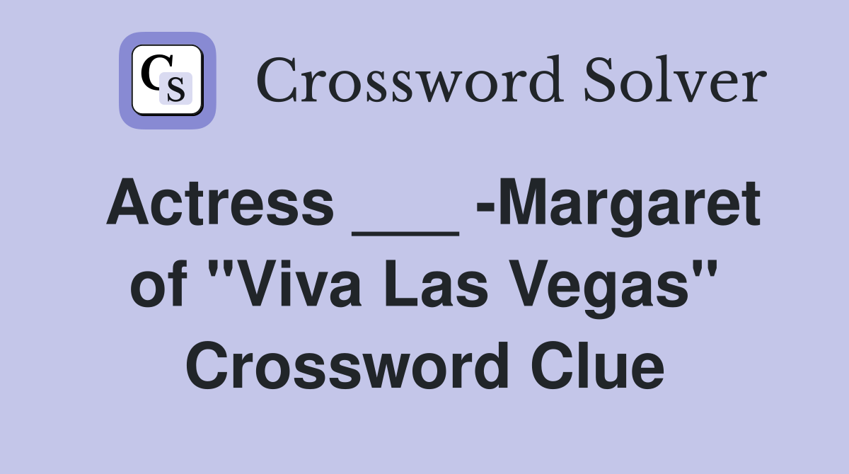 Actress ___ Margaret of "Viva Las Vegas" Crossword Clue Answers